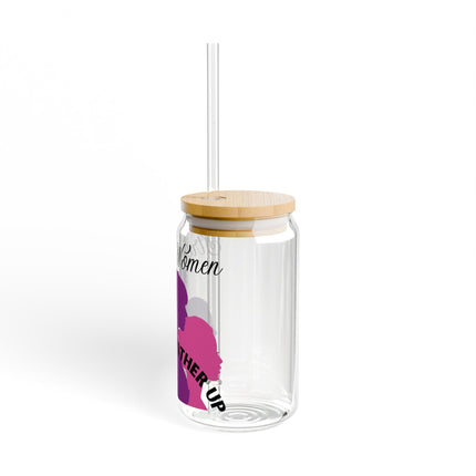 Empowering Sipper Glass - 16oz - "Strong Women Lift Each Other Up"
