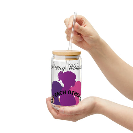 Empowering Sipper Glass - 16oz - "Strong Women Lift Each Other Up"